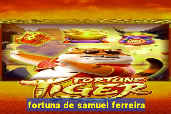 fortuna de samuel ferreira